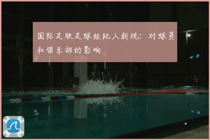 国际足联足球经纪人新规：对球员和俱乐部的影响