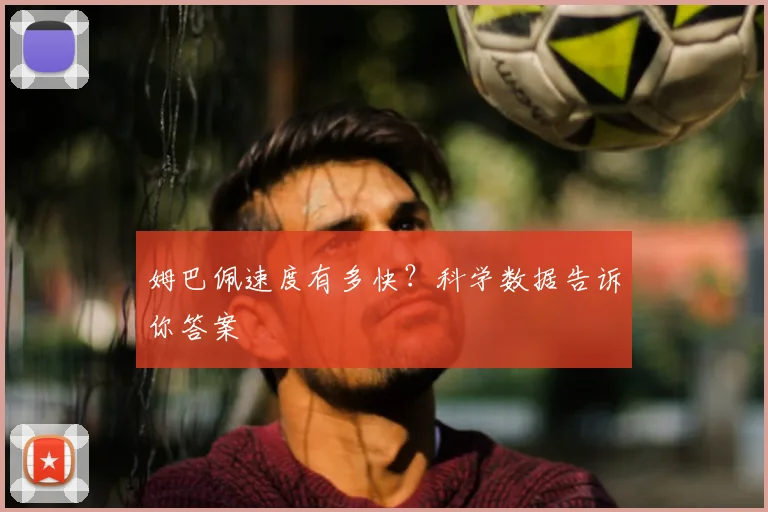 姆巴佩速度有多快?科学数据告诉你答案