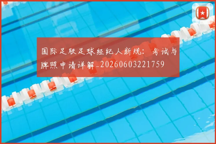 国际足联足球经纪人新规:考试与牌照申请详解_20260603221759